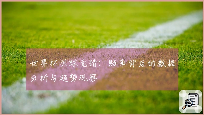 世界杯买球竞猜：赔率背后的数据分析与趋势观察