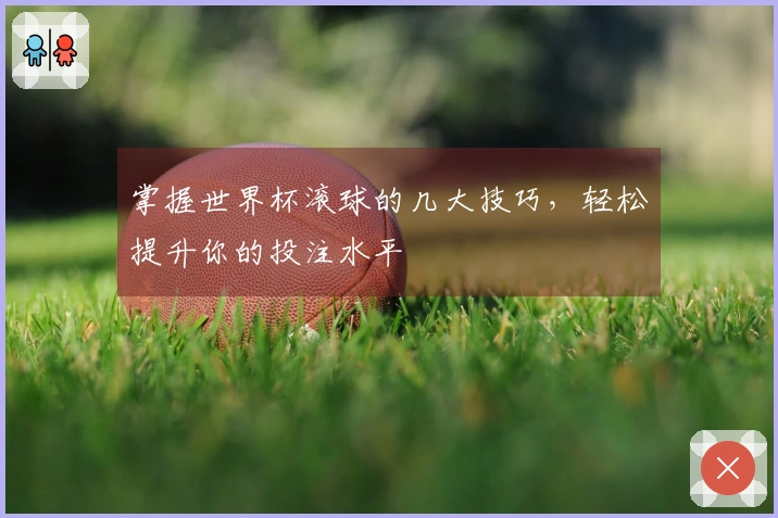 掌握世界杯滚球的几大技巧，轻松提升你的投注水平